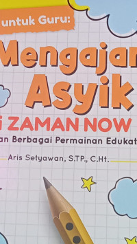 Image of Ide Untuk Guru: Mengajar Asyik di ZAMAN NOW dengan Berbagai Permainan Edukatif